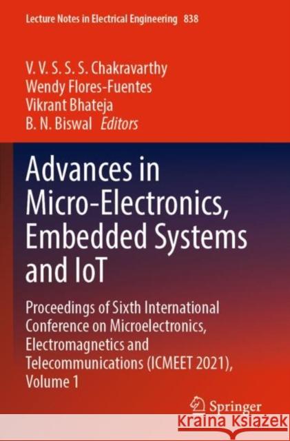 Advances in Micro-Electronics, Embedded Systems and IoT: Proceedings of Sixth International Conference on Microelectronics, Electromagnetics and Telecommunications (ICMEET 2021), Volume 1 V. V. S. S. S. Chakravarthy Wendy Flores-Fuentes Vikrant Bhateja 9789811685521