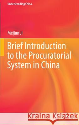 Brief Introduction to the Procuratorial System in China Meijun Ji 9789811686108 Springer