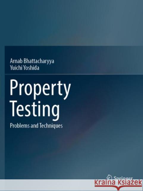 Property Testing: Problems and Techniques Arnab Bhattacharyya Yuichi Yoshida 9789811686245