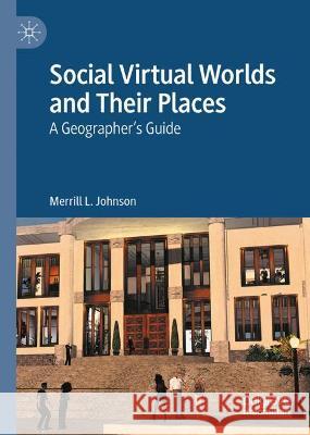 Social Virtual Worlds and Their Places: A Geographer's Guide Johnson, Merrill L. 9789811686252 Springer Verlag, Singapore