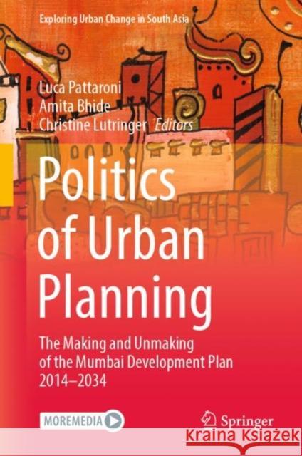 Politics of Urban Planning: The Making and Unmaking of the Mumbai Development Plan 2014-2034 Pattaroni, Luca 9789811686702 Springer Singapore
