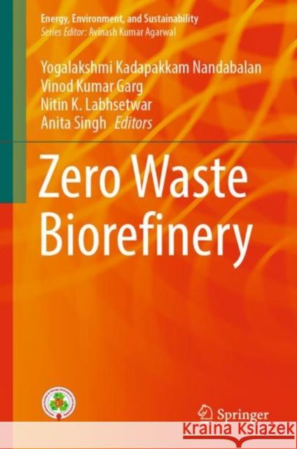 Zero Waste Biorefinery Yogalakshmi Kadapakkam Nandabalan Vinod Kumar Garg Nitin K. Labhsetwar 9789811686818 Springer