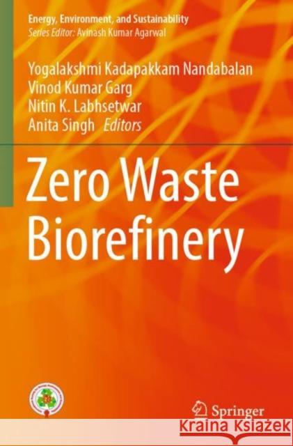 Zero Waste Biorefinery Yogalakshmi Kadapakkam Nandabalan Vinod Kumar Garg Nitin K. Labhsetwar 9789811686849 Springer