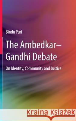 The Ambedkar-Gandhi Debate: On Identity, Community and Justice Bindu Puri 9789811686856 Springer