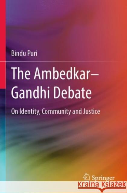 The Ambedkar–Gandhi Debate: On Identity, Community and Justice Bindu Puri 9789811686887