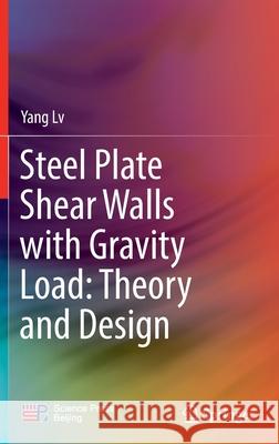 Steel Plate Shear Walls with Gravity Load: Theory and Design Yang LV 9789811686931
