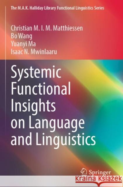Systemic Functional Insights on Language and Linguistics Christian M.I.M. Matthiessen, Bo Wang, Yuanyi Ma 9789811687150 Springer Nature Singapore