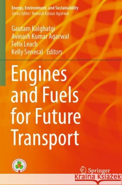 Engines and Fuels for Future Transport Gautam Kalghatgi Avinash Kumar Agarwal Felix Leach 9789811687198