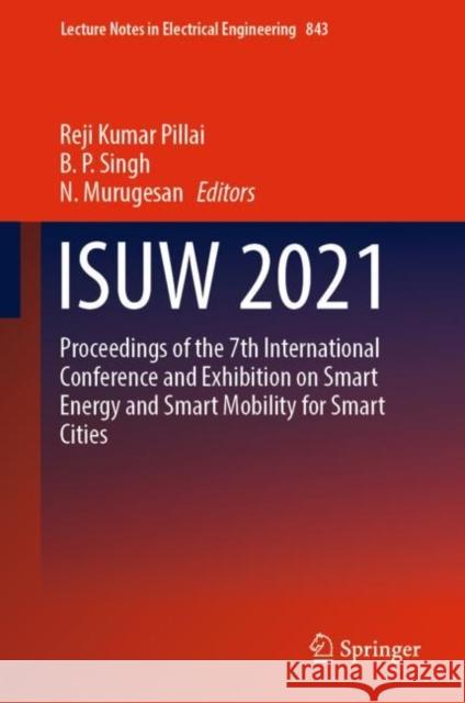 Isuw 2021: Proceedings of the 7th International Conference and Exhibition on Smart Energy and Smart Mobility for Smart Cities Pillai, Reji Kumar 9789811687266