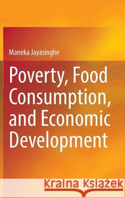 Poverty, Food Consumption, and Economic Development Maneka Jayasinghe 9789811687426