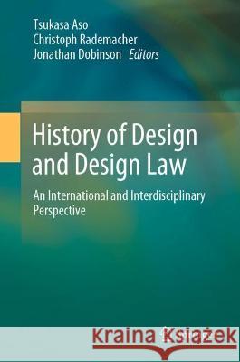 History of Design and Design Law: An International and Interdisciplinary Perspective Aso, Tsukasa 9789811687815