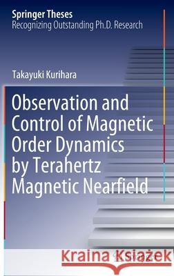 Observation and Control of Magnetic Order Dynamics by Terahertz Magnetic Nearfield Takayuki Kurihara 9789811687921 Springer Singapore
