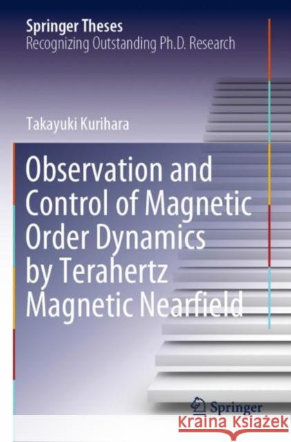 Observation and Control of Magnetic Order Dynamics by Terahertz Magnetic Nearfield Takayuki Kurihara 9789811687952 Springer