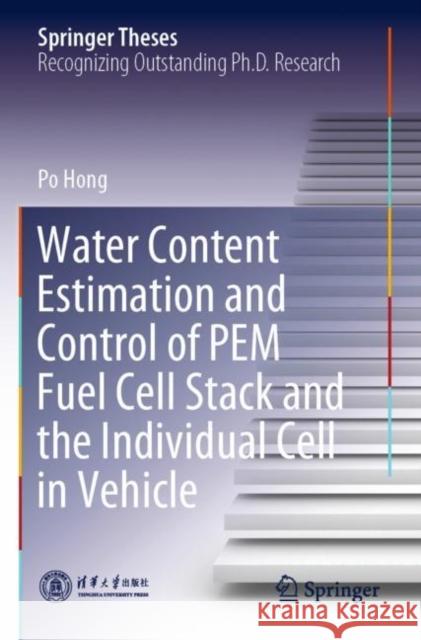 Water Content Estimation and Control of PEM Fuel Cell Stack and the Individual Cell in Vehicle Po Hong 9789811688164