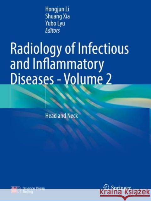 Radiology of Infectious and Inflammatory Diseases - Volume 2: Head and Neck Hongjun Li Shuang Xia Yubo Lyu 9789811688430 Springer