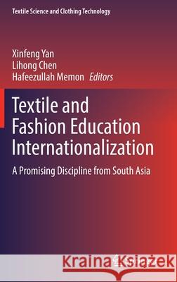 Textile and Fashion Education Internationalization: A Promising Discipline from South Asia Yan, Xinfeng 9789811688539 Springer