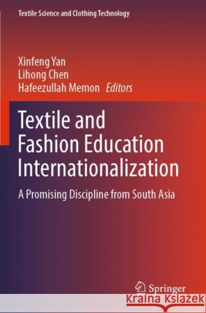 Textile and Fashion Education Internationalization: A Promising Discipline from South Asia Xinfeng Yan Lihong Chen Hafeezullah Memon 9789811688560 Springer