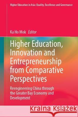 Higher Education, Innovation and Entrepreneurship from Comparative Perspectives: Reengineering China Through the Greater Bay Economy and Development Mok, Ka Ho 9789811688690 Springer Nature Singapore