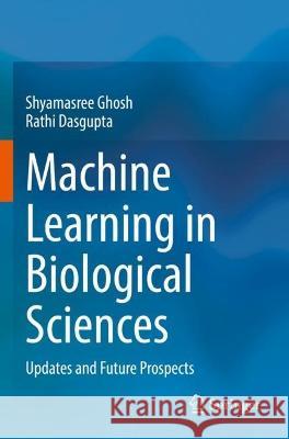 Machine Learning in Biological Sciences Shyamasree Ghosh, Rathi Dasgupta 9789811688836
