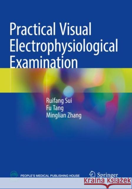 Practical Visual Electrophysiological Examination Ruifang Sui, Fu Tang, Minglian Zhang 9789811689123
