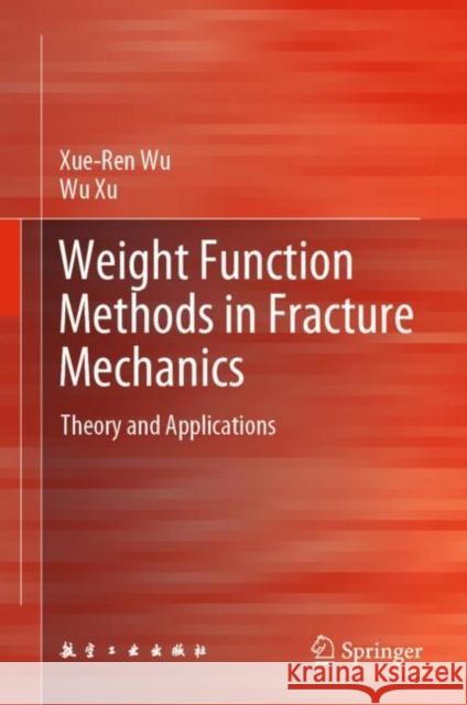 Weight Function Methods in Fracture Mechanics: Theory and Applications Wu, Xue-Ren 9789811689604 Springer Nature Singapore