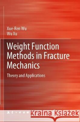 Weight Function Methods in Fracture Mechanics Xue-Ren Wu, Xu, Wu 9789811689635 Springer Nature Singapore