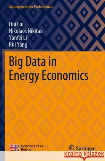 Big Data in Energy Economics Hui Liu Nikolaos Nikitas Yanfei Li 9789811689673 Springer Verlag, Singapore