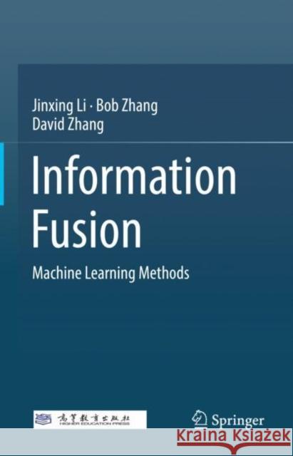 Information Fusion: Machine Learning Methods Li, Jinxing 9789811689758 Springer Nature Singapore