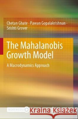 The Mahalanobis Growth Model Chetan Ghate, Pawan Gopalakrishnan, Srishti Grover 9789811689826