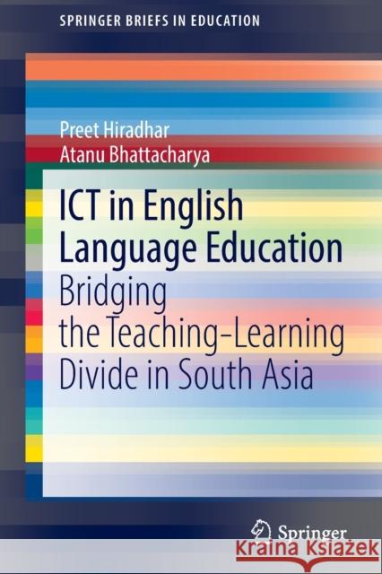 Ict in English Language Education: Bridging the Teaching-Learning Divide in South Asia Hiradhar, Preet 9789811690044