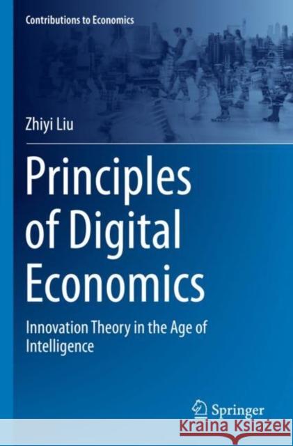 Principles of Digital Economics: Innovation Theory in the Age of Intelligence Zhiyi Liu 9789811690228 Springer