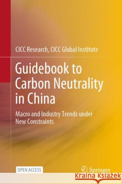 Guidebook to Carbon Neutrality in China: Macro and Industry Trends Under New Constraints CICC Research CICC Global Institute 9789811690235 Springer Singapore