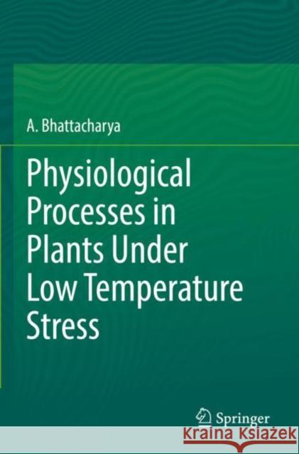 Physiological Processes in Plants Under Low Temperature Stress A. Bhattacharya 9789811690396 Springer Nature Singapore
