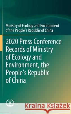 2020 Press Conference Records of Ministry of Ecology and Environment, the People's Republic of China Ministry of Ecology and Environment of T 9789811690600 Springer