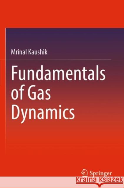 Fundamentals of Gas Dynamics Mrinal Kaushik 9789811690877