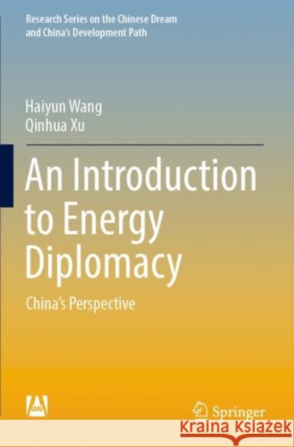 An Introduction to Energy Diplomacy: China’s Perspective Haiyun Wang Qinhua Xu Ming Yin 9789811691119 Springer