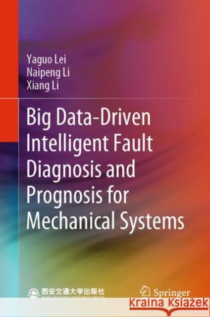 Big Data-Driven Intelligent Fault Diagnosis and Prognosis for Mechanical Systems Lei, Yaguo, Naipeng Li, Xiang Li 9789811691300 Springer Nature Singapore