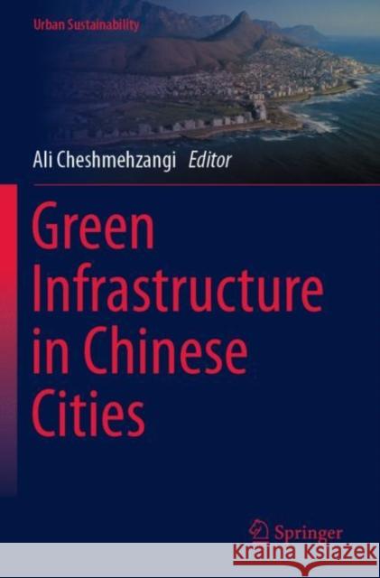 Green Infrastructure in Chinese Cities Ali Cheshmehzangi 9789811691768 Springer