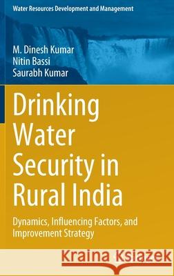 Drinking Water Security in Rural India: Dynamics, Influencing Factors, and Improvement Strategy Dinesh Kumar, M. 9789811691973 Springer Singapore