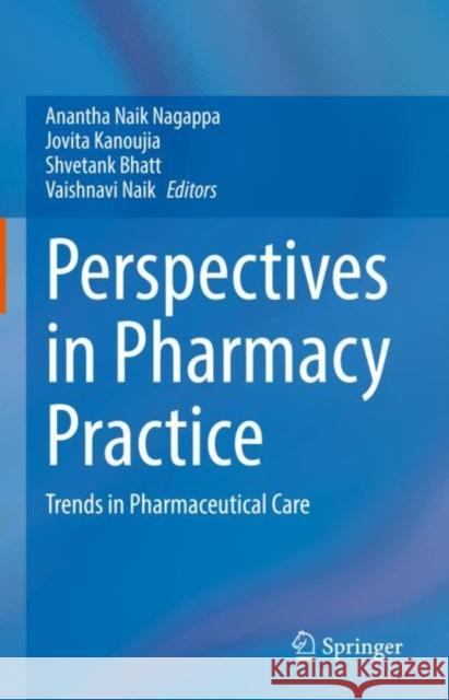 Perspectives in Pharmacy Practice: Trends in Pharmaceutical Care Anantha Naik Nagappa Jovita Kanoujia Shvetank Bhatt 9789811692123 Springer