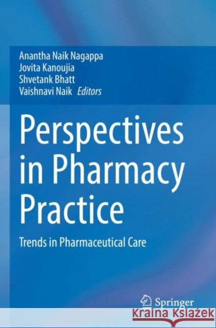 Perspectives in Pharmacy Practice: Trends in Pharmaceutical Care Anantha Naik Nagappa Jovita Kanoujia Shvetank Bhatt 9789811692154 Springer