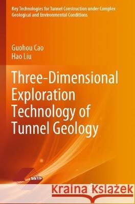 Three-Dimensional Exploration Technology of Tunnel Geology Guohou Cao, Hao Liu 9789811692277 Springer Nature Singapore