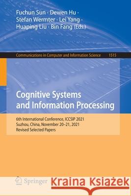 Cognitive Systems and Information Processing: 6th International Conference, Iccsip 2021, Suzhou, China, November 20-21, 2021, Revised Selected Papers Sun, Fuchun 9789811692468 Springer