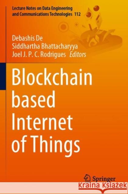 Blockchain based Internet of Things Debashis de Siddhartha Bhattacharyya Joel J. P. C. Rodrigues 9789811692628