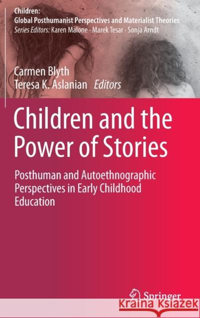 Children and the Power of Stories: Posthuman and Autoethnographic Perspectives in Early Childhood Education Blyth, Carmen 9789811692864