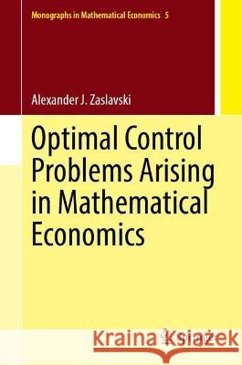 Optimal Control Problems Arising in Mathematical Economics Alexander J. Zaslavski 9789811692970 Springer Nature Singapore