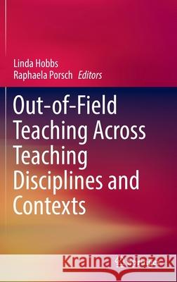 Out-Of-Field Teaching Across Teaching Disciplines and Contexts Hobbs, Linda 9789811693274