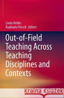 Out-Of-Field Teaching Across Teaching Disciplines and Contexts Linda Hobbs Raphaela Porsch 9789811693304 Springer
