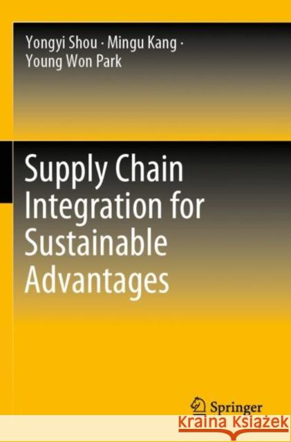 Supply Chain Integration for Sustainable Advantages Yongyi Shou Mingu Kang Young Won Park 9789811693342 Springer