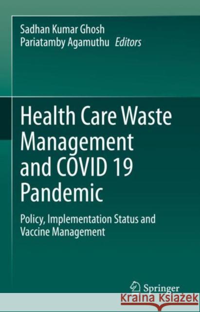 Health Care Waste Management and COVID 19 Pandemic: Policy, Implementation Status and Vaccine Management Sadhan Kumar Ghosh Pariatamby Agamuthu 9789811693359 Springer